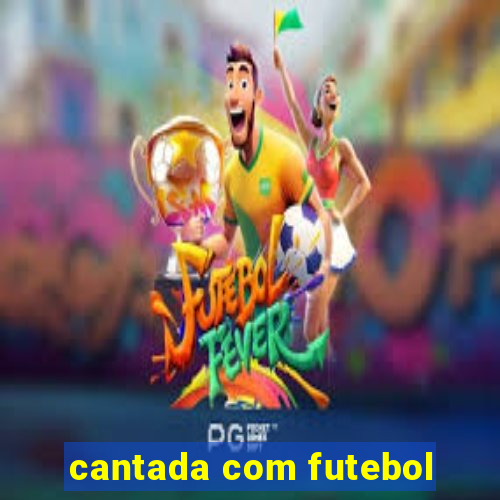 cantada com futebol